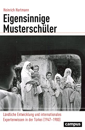 Eigensinnige Musterschüler: Ländliche Entwicklung und internationales Expertenwissen in der Türkei (1947–1980) (Globalgeschichte, 31) von Campus Verlag