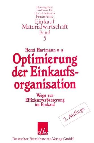 Optimierung der Einkaufsorganisation.: Wege zur Effizienzverbesserung im Einkauf. (Praxisreihe Einkauf-Materialwirtschaft)