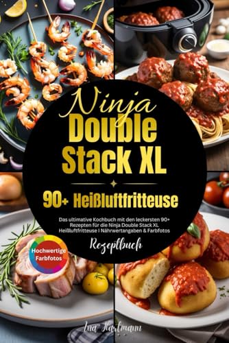 Ninja Double Stack XL Heißluftfritteuse Rezeptbuch: Das ultimative Kochbuch mit den leckersten 90+ Rezepten für die Ninja Double Stack XL Heißluftfritteuse I Nährwertangaben & Farbfotos von Independently published