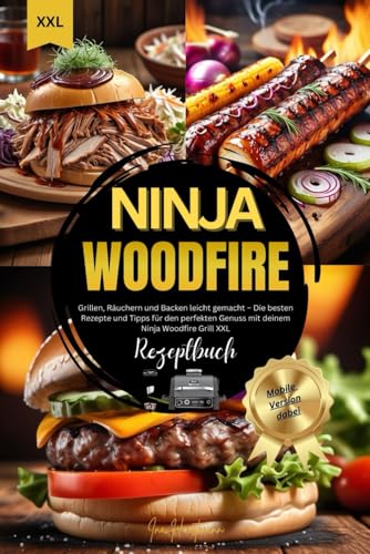 Ninja Woodfire Rezeptbuch XXL: Grillen, Räuchern und Backen leicht gemacht – Die besten Rezepte und Tipps für den perfekten Genuss mit deinem Ninja Woodfire Grill XXL von Independently published