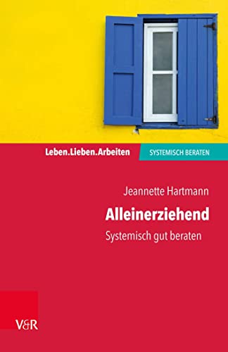 Alleinerziehend: Systemisch gut beraten (Leben. Lieben. Arbeiten: systemisch beraten) von Vandenhoeck + Ruprecht