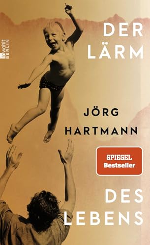 Der Lärm des Lebens: "Hingebungsvoll … Ein Buch, das einen umarmt und dankbar macht." WDR 5 von Rowohlt