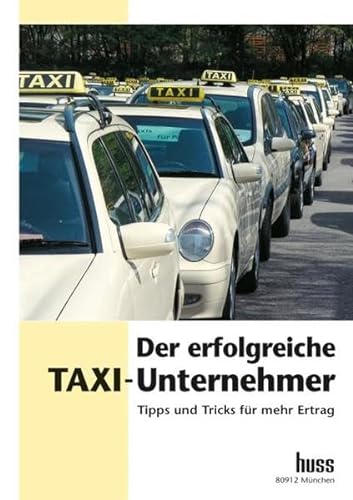 Der erfolgreiche Taxi-Unternehmer: Tipps und Tricks für mehr Ertrag von Huss-Verlag