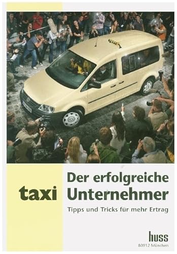 Der erfolgreiche Taxi-Unternehmer: Tipps und Tricks für mehr Ertrag von Huss-Verlag