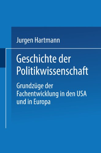 Geschichte der Politikwissenschaft: Grundzüge der Fachentwicklung in den USA und in Europa (German Edition)