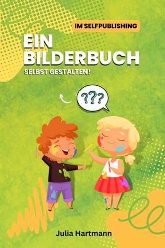 Ein Bilderbuch selbst gestalten!: Im Selfpublishing von Independently published