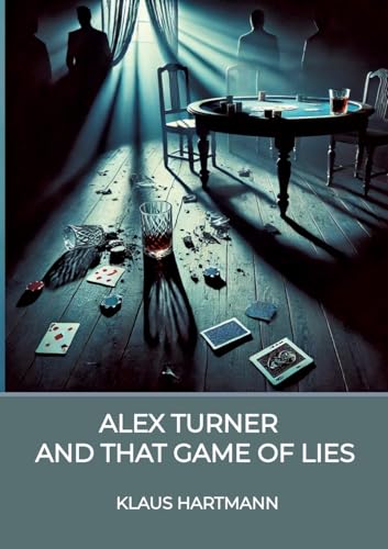 Alex Turner And that Game of lies: A Noir Crime Novel von Klaus Hartmann