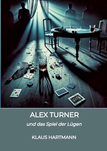 Alex Turner: und das Spiel der Lügen von Klaus Hartmann