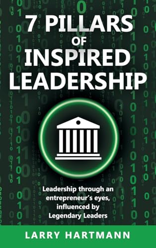 7 Pillars of Inspired Leadership: Leadership through an entrepreneur’s eyes, influenced by Legendary Leaders von WestBow Press