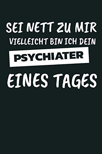 Sei Nett Zu Mir Vielleicht Bin Ich Dein Psychiater Eines Tages: Notizbuch / Notizheft Mit 110 Linierten Seiten von Independently published