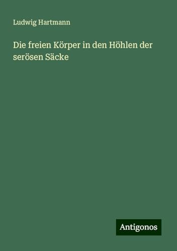 Die freien Körper in den Höhlen der serösen Säcke von Antigonos Verlag