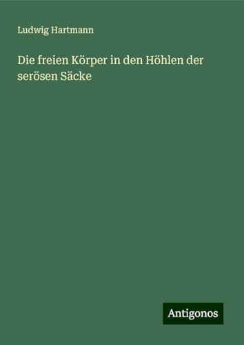 Die freien Körper in den Höhlen der serösen Säcke von Antigonos Verlag