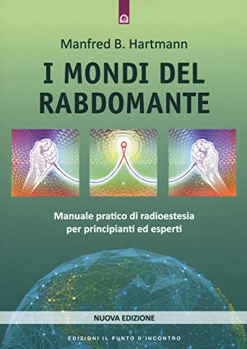 I mondi del rabdomante. Manuale pratico di radioestesia per principianti ed esperti. Nuova ediz. (Nuove frontiere del pensiero)