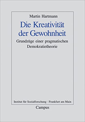 Die Kreativität der Gewohnheit: Grundzüge einer pragmatistischen Demokratietheorie (Frankfurter Beiträge zur Soziologie und Sozialphilosophie, 3) von Campus Verlag