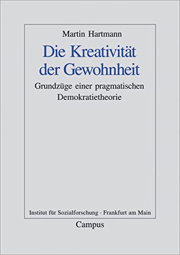 Die Kreativität der Gewohnheit: Grundzüge einer pragmatistischen Demokratietheorie (Frankfurter Beiträge zur Soziologie und Sozialphilosophie, 3)
