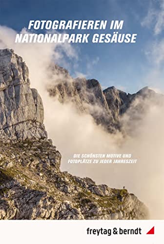 Fotografieren im Nationalpark Gesäuse: Die schönsten Motive und Plätze für jede Jahreszeit (freytag & berndt Bücher + Specials) von FREYTAG-BERNDT UND ARTARIA