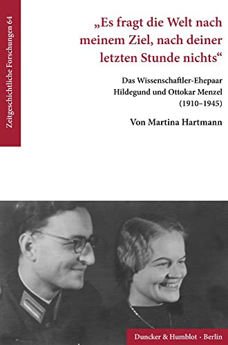 "Es fragt die Welt nach meinem Ziel, nach deiner letzten Stunde nichts".: Das Wissenschaftler-Ehepaar Hildegund und Ottokar Menzel (1910–1945). (Zeitgeschichtliche Forschungen) von Duncker & Humblot