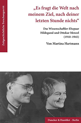 "Es fragt die Welt nach meinem Ziel, nach deiner letzten Stunde nichts".: Das Wissenschaftler-Ehepaar Hildegund und Ottokar Menzel (1910–1945). (Zeitgeschichtliche Forschungen) von Duncker & Humblot Gmbh