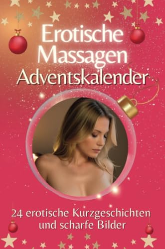 Adventskalender Erotische Massagen - Das perfekte Geschenk für Männer 2024: 24 erotische Kurzgeschichten und scharfe Bilder