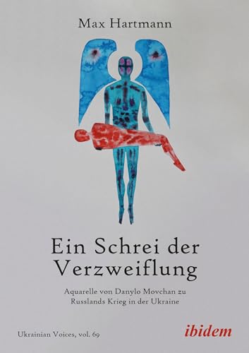 Ein Schrei der Verzweiflung: Aquarelle von Danylo Movchan zu Russlands Krieg in der Ukraine (Ukrainian Voices) von ibidem