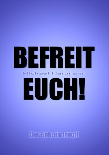 Befreit Euch! Der Schein trügt!