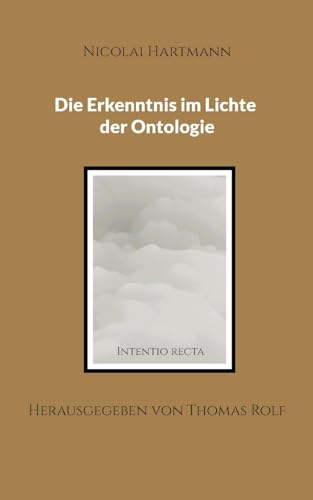 Die Erkenntnis im Lichte der Ontologie: Die Erkenntnis im Lichte der Ontologie (Intentio Recta) von Books on Demand