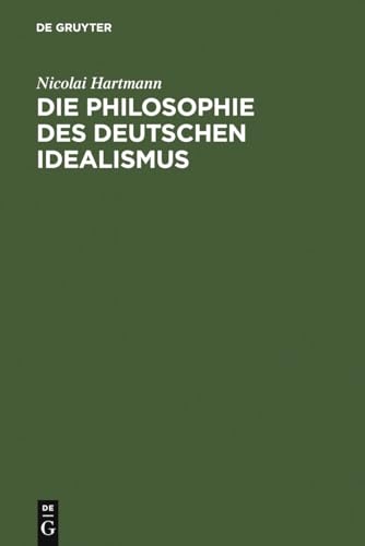 Die Philosophie des Deutschen Idealismus: I. Teil: Fichte, Schelling und die Romantik. - II. Teil: Hegel Die Philosophie des Deutschen Idealismus: I. Teil: Fichte, Schelling und die Romantik. - II. Teil: Hegel