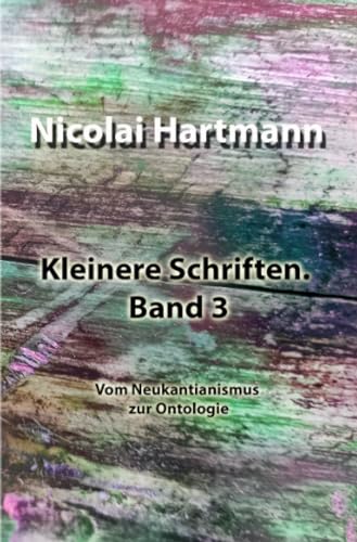 Kleinere Schriften. Band 3: Vom Neukantianismus zur Ontologie