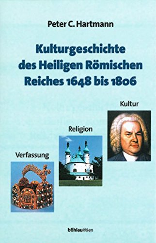Kulturgeschichte des Heiligen Römischen Reiches 1648 bis 1806: Verfassung, Religion und Kultur (Studien zu Politik und Verwaltung, Band 72)