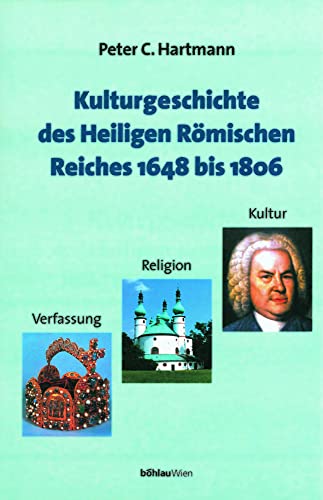 Kulturgeschichte des Heiligen Römischen Reiches 1648 bis 1806: Verfassung, Religion und Kultur (Studien zu Politik und Verwaltung, Band 72) von Böhlau Verlag Wien
