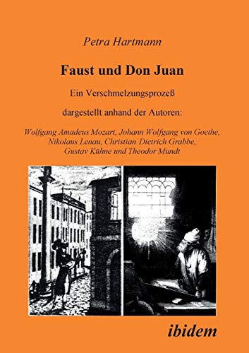 Faust und Don Juan. Ein Verschmelzungsprozeß, dargestellt anhand der Autoren: Wolfgang Amadeus Mozart, Johann Wolfgang von Goethe, Nikolaus Lenau, ... Grabbe, Gustav Kühne und Theodor Mundt Faust und Don Juan. Ein Verschmelzungsprozeß, dargestellt anhand der Autoren: Wolfgang Amadeus Mozart, Johann Wolfgang von Goethe, Nikolaus Lenau, ... Grabbe, Gustav Kühne und Theodor Mundt