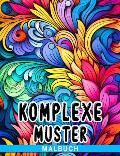 Komplexe Muster Malbuch: Komplexe und aufwendige Muster zur Entspannung und Konzentration - Ein Ausmalbuch für Erwachsene