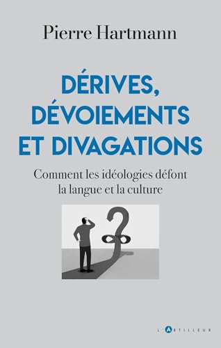 Dérives, divagations et dévoiements: Comment les idéologies défont la langue et la culture von ARTILLEUR