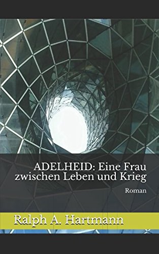 Adelheid: Eine Frau zwischen Leben und Krieg: Roman von HARALEX Publishing House