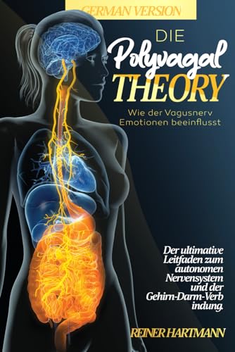 Die Polyvagal-Theorie: Wie der Vagusnerv Emotionen beeinflusst – Der ultimative Leitfaden zum autonomen Nervensystem und der Gehirn-Darm-Verbindung ... Verständnis der Polyvagal-Theorie, Band 2) von Independently published
