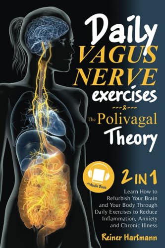 The Polivagal Theory & Daily Vagus Nerve Exercises: 2 in 1: Learn How to Refurbish Your Brain and Your Body Through Daily Exercises to Reduce Inflammation, Anxiety and Chronic Illness von Independently published