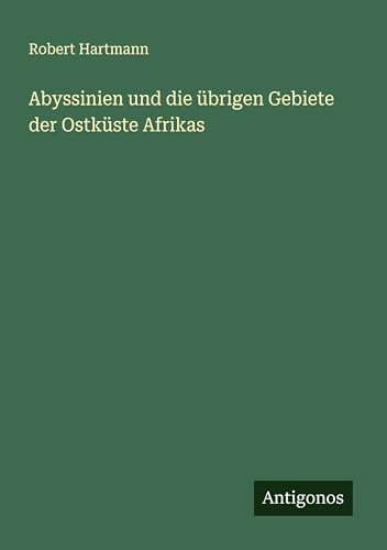Abyssinien und die übrigen Gebiete der Ostküste Afrikas von Antigonos Verlag