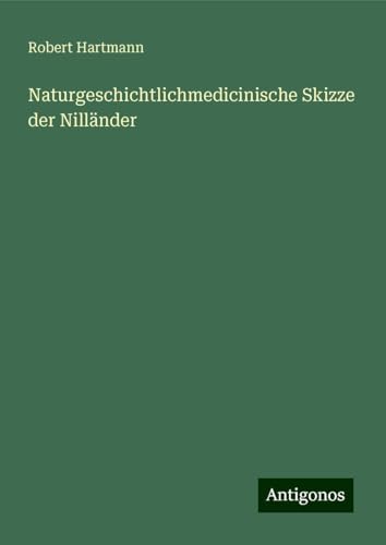 Naturgeschichtlichmedicinische Skizze der Nilländer von Antigonos Verlag