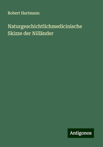 Naturgeschichtlichmedicinische Skizze der Nilländer von Antigonos Verlag