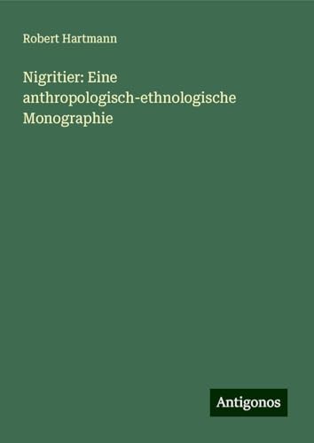 Nigritier: Eine anthropologisch-ethnologische Monographie von Antigonos Verlag