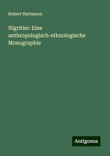 Nigritier: Eine anthropologisch-ethnologische Monographie von Antigonos Verlag