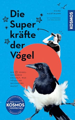 Die Superkräfte der Vögel: Die Vogelguckerin erzählt, was Vögel so besonders macht. Mit Illustrationen von Véro Mischitz. Wer dieses Buch liest, wird Spatz, Amsel & Co. sicher mit anderen Augen sehen. von Kosmos