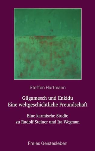 Gilgamesch und Enkidu - eine weltgeschichtliche Freundschaft: Eine karmische Studie zu Rudolf Steiner und Ita Wegman von Freies Geistesleben GmbH