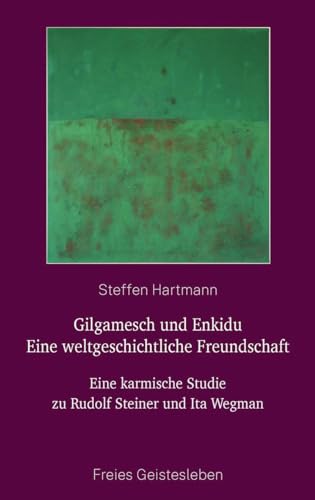 Gilgamesch und Enkidu - eine weltgeschichtliche Freundschaft: Eine karmische Studie zu Rudolf Steiner und Ita Wegman