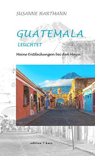 Guatemala leuchtet: Meine Entdeckungen bei den Maya von edition karo
