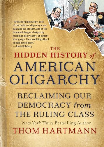 The Hidden History of American Oligarchy: Reclaiming Our Democracy from the Ruling Class (The Thom Hartmann Hidden History Series, Band 5) von Berrett-Koehler