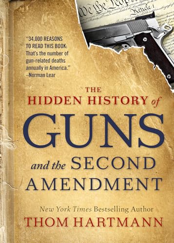 The Hidden History of Guns and the Second Amendment: Understanding America's Gun-Control Nightmare (The Thom Hartmann Hidden History Series, Band 1)