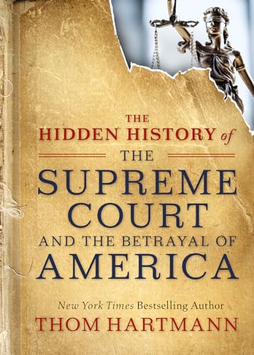 The Hidden History of the Supreme Court and the Betrayal of America (The Thom Hartmann Hidden History Series, Band 2)