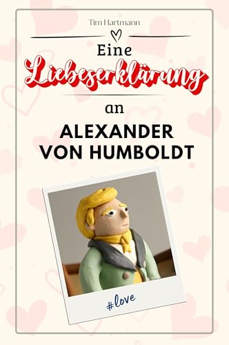 Eine Liebeserklärung an Alexander von Humboldt: Die große Hommage - das perfekte Geschenk für Weihnachten und Geburtstag und jeden Anlass von FlipFlop