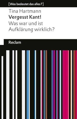 Vergesst Kant! Was war und ist Aufklärung wirklich? [Was bedeutet das alles?]: Hartmann, Tina – Erläuterungen; Denkanstöße; Analyse – 14590 – Originalausgabe (Reclams Universal-Bibliothek)